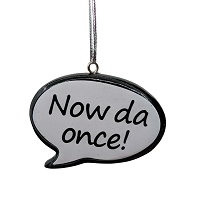 Now Da Once! Newfoundland Saying Christmas Ornament