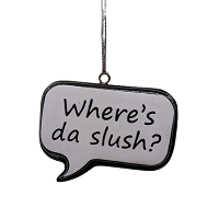 Where's Da Slush? Newfoundland Saying Christmas Ornament